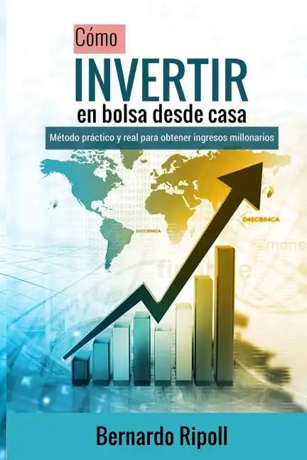 Cómo invertir en bolsa desde casa: Método práctico y real para obtener ingresos millonarios - Paperback