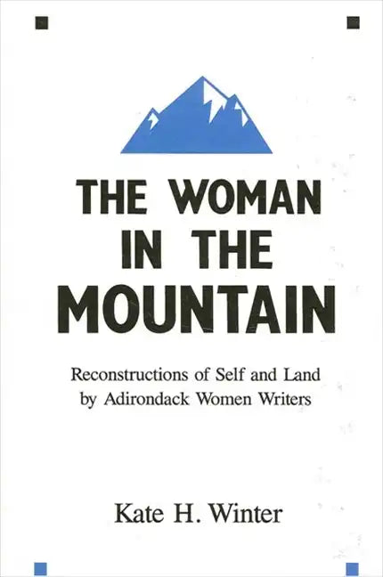The Woman in the Mountain: Reconstructions of Self and Land by Adirondack Women Writers - Paperback