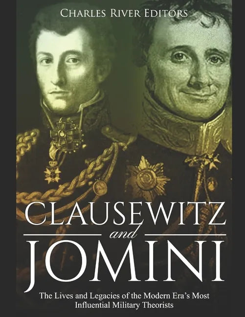 Clausewitz and Jomini: The Lives and Legacies of the Modern Era's Most Influential Military Theorists - Paperback