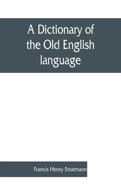 A dictionary of the Old English language, compiled from writings of the XII. XIII. XIV. and XV. Centuries - Paperback