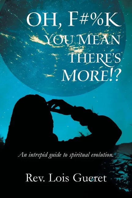 Oh, F#%k - You Mean There's More!?: An Intrepid Guide to Spiritual Evolution. - Paperback