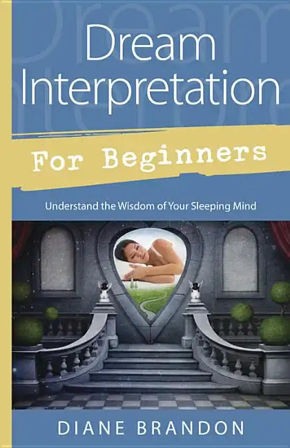 Dream Interpretation for Beginners: Understand the Wisdom of Your Sleeping Mind - Paperback