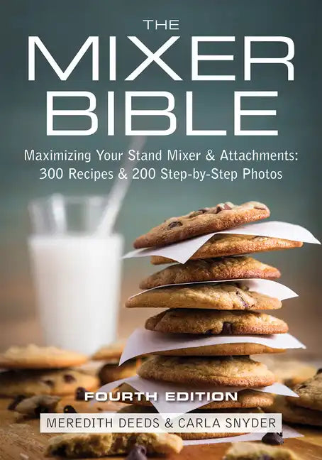 The Mixer Bible: Maximizing Your Stand Mixer and Attachments - Paperback