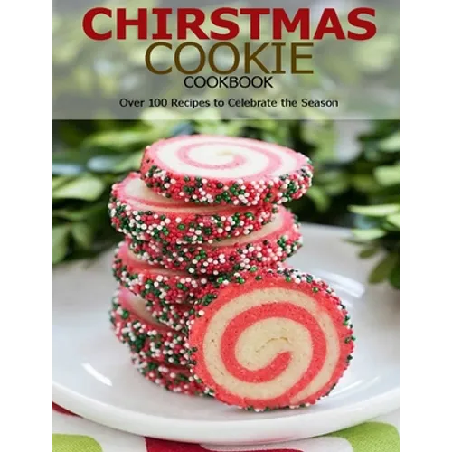 Chirstmas Cookie Cookbook: Over 100 Recipes to Celebrate the Season - Paperback