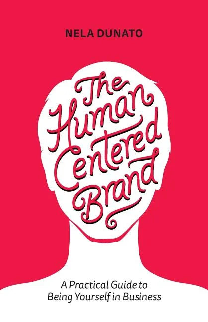 The Human Centered Brand: A Practical Guide to Being Yourself in Business - Paperback