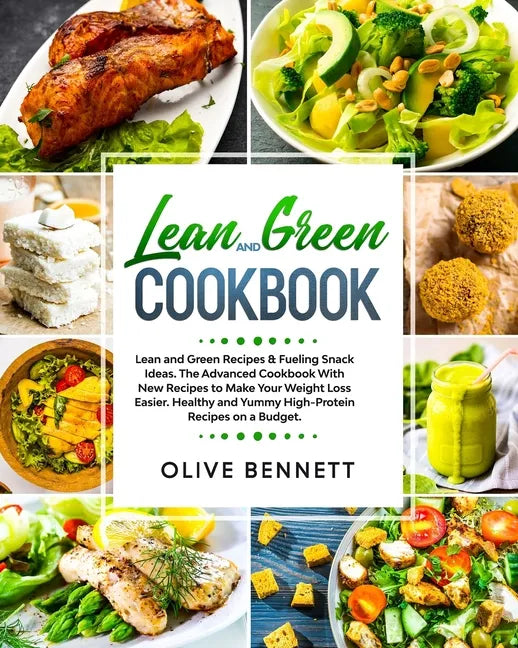 Lean and Green Cookbook: Lean and Green Recipes & Fueling Snack Ideas. The Advanced Cookbook With New Recipes to Make Your Weight Loss Easier. - Paperback