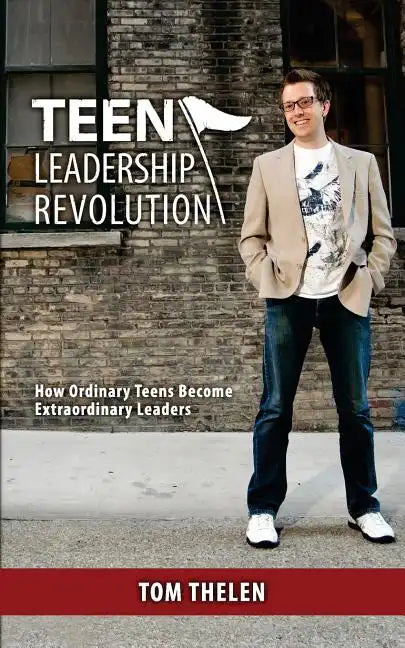 Teen Leadership Revolution: How Ordinary Teens Become Extraordinary Leaders - Paperback