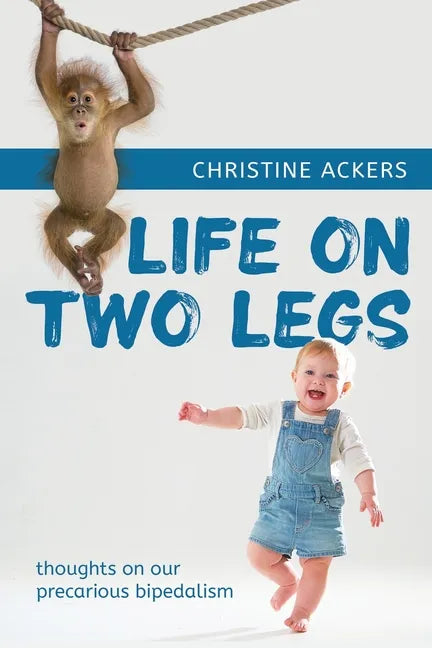 Life on Two Legs: thoughts on our precarious bipedalism - Paperback