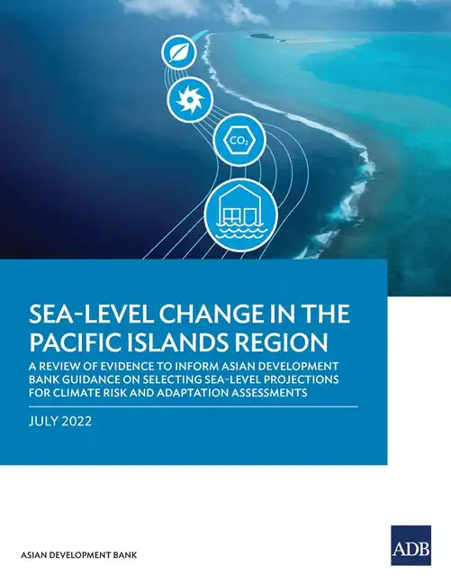 Sea-Level Change in the Pacific Islands Region: A Review of Evidence to Inform Asian Development Bank Guidance on Selecting Sea-Level Projections for - Paperback
