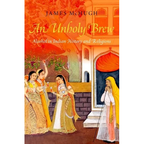 An Unholy Brew: Alcohol in Indian History and Religions - Paperback