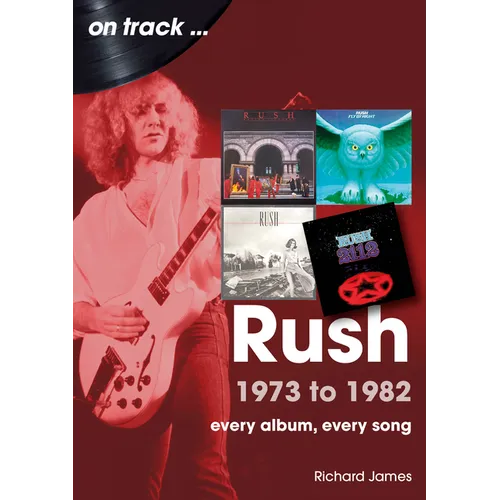 Rush 1973 to 1982: Every Album, Every Song - Paperback