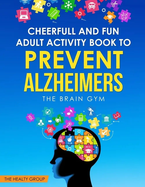 Cheerful and Fun Adult Activity Book to Prevent Alzheimer`s: The Brain Gym: The Brain Gym - Paperback