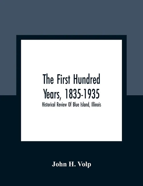 The First Hundred Years, 1835-1935: Historical Review Of Blue Island, Illinois - Paperback