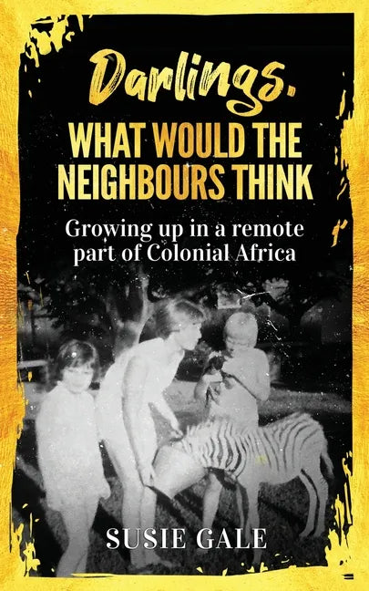 Darlings, What Would The Neighbours Think: Growing up in a remote part of Colonial Africa - Paperback