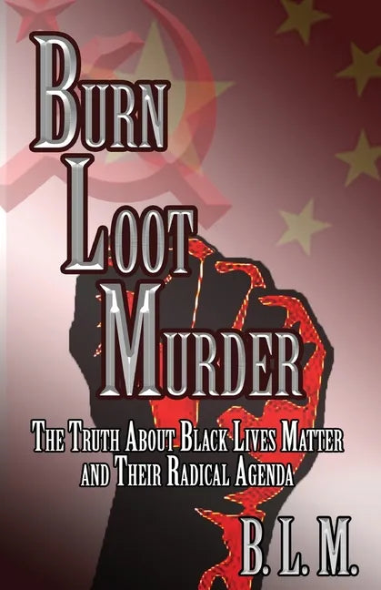 Burn Loot Murder: The Truth About Black Lives Matter and Their Radical Agenda - Paperback