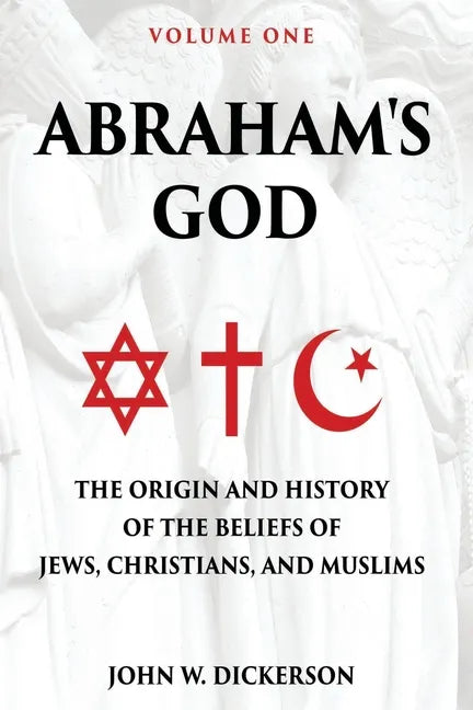 Abraham's God: The Origin and History of the Beliefs of Jews, Christians, and Muslims - Paperback