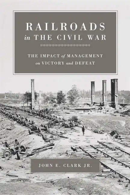 Railroads in the Civil War: The Impact of Management on Victory and Defeat - Paperback