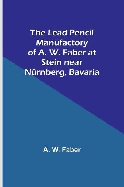The Lead Pencil Manufactory of A. W. Faber at Stein near Nürnberg, Bavaria - Paperback