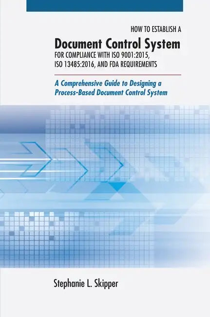 How to Establish a Document Control System for Compliance with ISO 9001: 2015, ISO 13485:2016, and FDA Requirements: A Comprehensive Guide to Designin - Hardcover