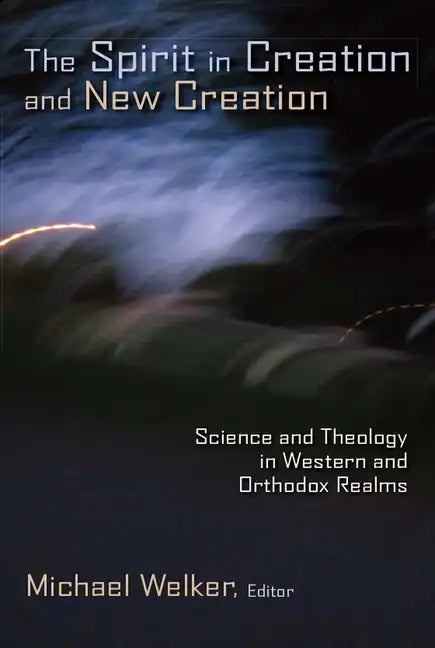The Spirit in Creation and New Creation: Science and Theology in Western and Orthodox Realms - Paperback