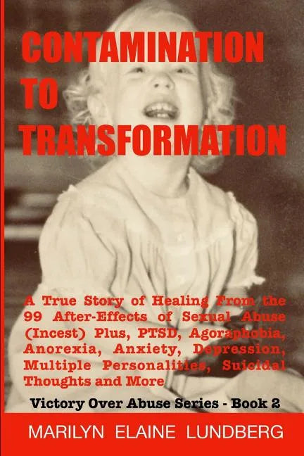 Contamination To Transformation: A True Story of Healing From the 99 After-Effects of Sexual Abuse (Incest) Plus, PTSD, Agoraphobia, Anorexia, Anxiety - Paperback