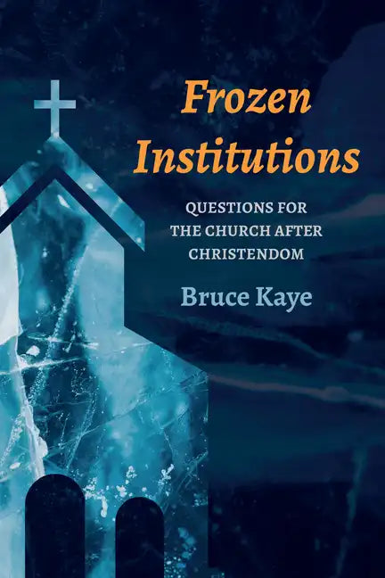 Frozen Institutions: Questions for the Church After Christendom - Paperback