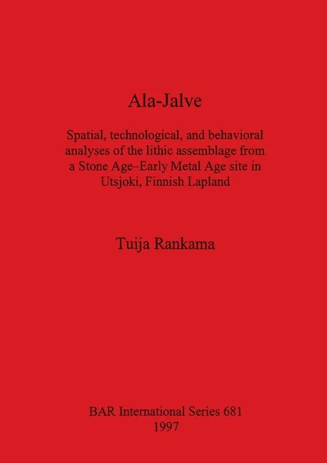 Ala-Jalve: Spatial, technological, and behavioral analyses of the lithic assemblage from a Stone Age-Early Metal Age site in Utsjoki, Finnish Lapland - Paperback