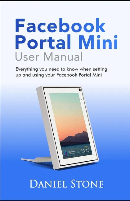 Facebook Portal Mini User Manual: Everything you need to know when setting up and using your Facebook Portal Mini - Paperback