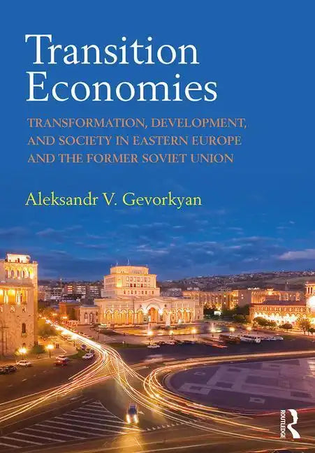 Transition Economies: Transformation, Development, and Society in Eastern Europe and the Former Soviet Union - Paperback