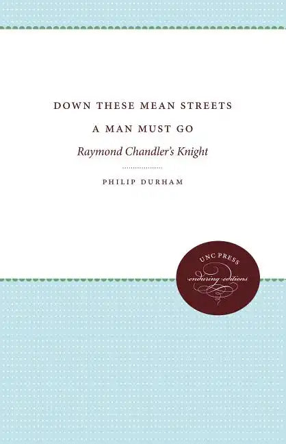 Down These Mean Streets a Man Must Go: Raymond Chandler's Knight - Paperback