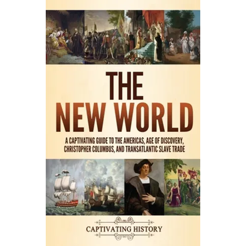 The New World: A Captivating Guide to the Americas, Age of Discovery, Christopher Columbus, and Transatlantic Slave Trade - Hardcover