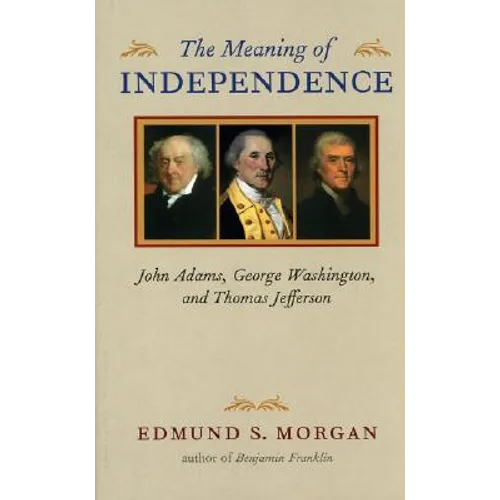 Meaning of Independence: John Adams, George Washington, and Thomas Jefferson - Paperback