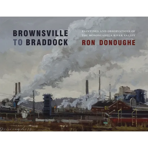 Brownsville to Braddock: Paintings and Observations of the Monongahela Valley - Hardcover
