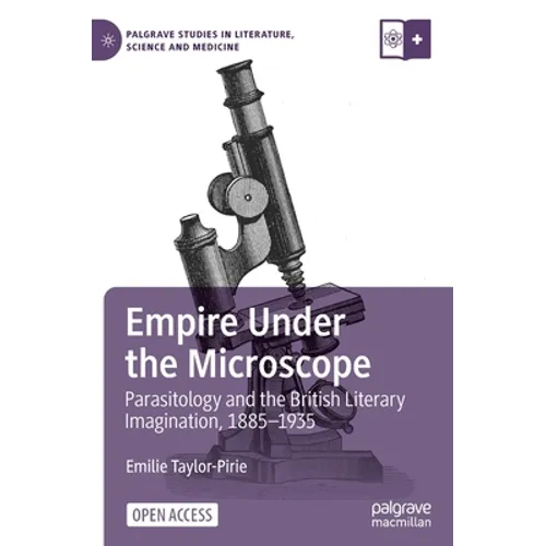 Empire Under the Microscope: Parasitology and the British Literary Imagination, 1885-1935 - Hardcover