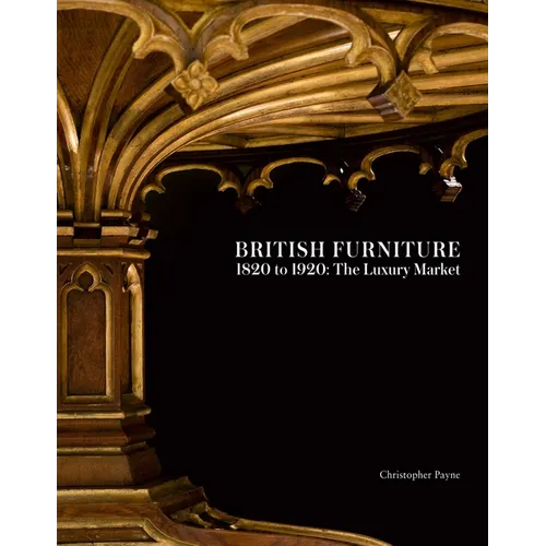 British Furniture: 1820 to 1920: The Luxury Market - Hardcover
