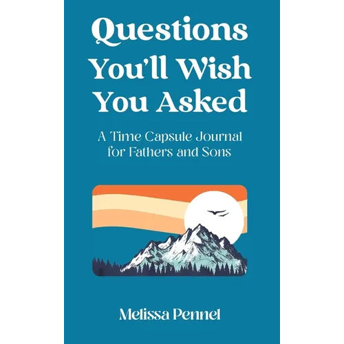Questions You'll Wish You Asked: A Time Capsule Journal for Fathers and Sons - Hardcover