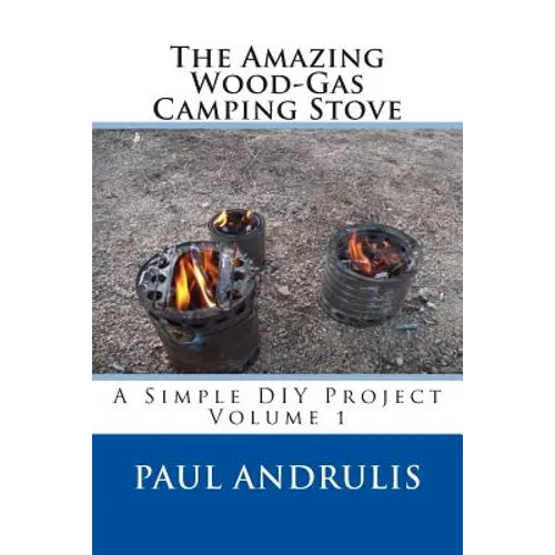 The Amazing Wood-Gas Camping Stove: A Simple DIY Project - Paperback