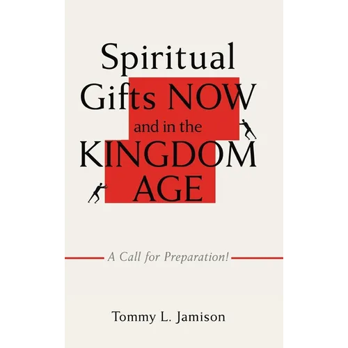 Spiritual Gifts NOW and in the KINGDOM AGE: A Call for Preparation! - Hardcover