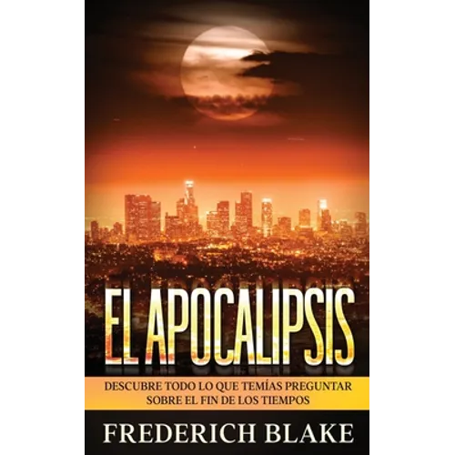 El Apocalipsis: Descubre Todo lo que Temías Preguntar sobre el Fin de los Tiempos - Paperback