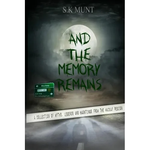 And The Memory Remains: A Collection of Myths, Legends and Haunting stories from the Mackay Region - Paperback