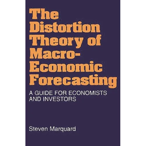 The Distortion Theory of Macroeconomic Forecasting: A Guide for Economists and Investors - Hardcover