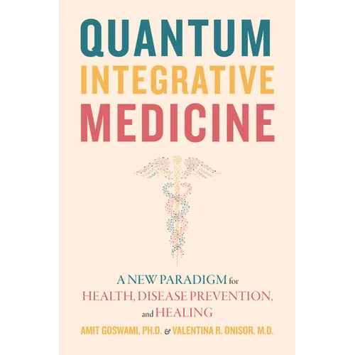 Quantum Integrative Medicine: A New Paradigm for Health, Disease Prevention, and Healing - Paperback