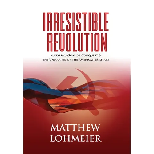 Irresistible Revolution: Marxism's Goal of Conquest & the Unmaking of the American Military - Hardcover