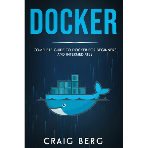 Docker: Complete Guide To Docker For Beginners And Intermediates - Paperback