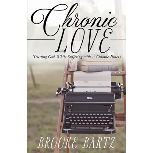 Chronic Love: Trusting God While Suffering with A Chronic Illness - Paperback