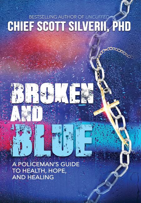 Broken And Blue: A Policeman's Guide To Health, Hope, and Healing - Hardcover