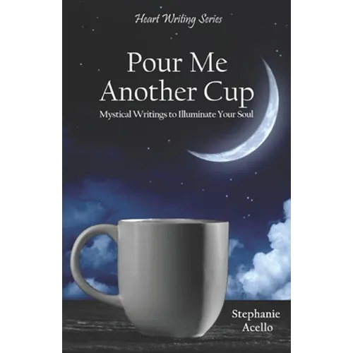 Pour Me Another Cup: Mystical Writings to Illuminate Your Soul - Paperback