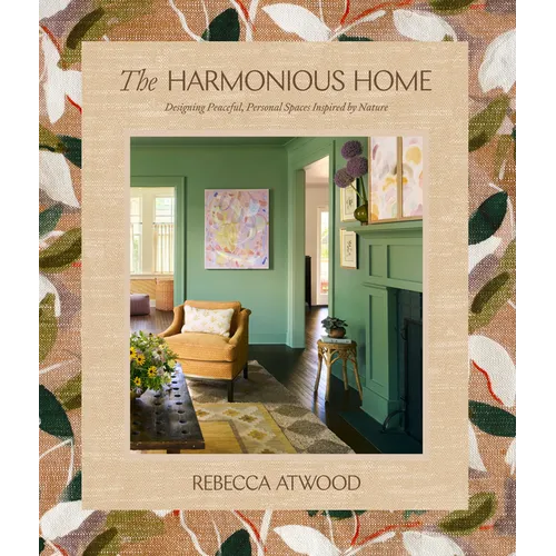The Harmonious Home: Designing Peaceful, Personal Spaces Inspired by Nature - Hardcover