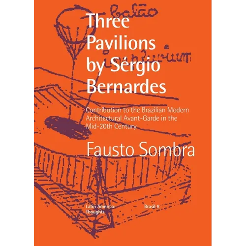 Three Pavilions by Sérgio Bernardes Contribution to the Brazilian Modern Architectural Avant-Garde in the Mid-20th Century - Paperback