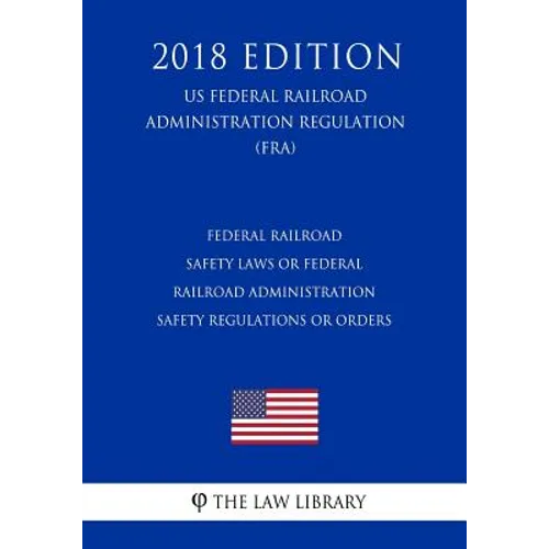 Federal Railroad Safety Laws or Federal Railroad Administration Safety Regulations or Orders (US Federal Railroad Administration Regulation) (FRA) (20 - Paperback